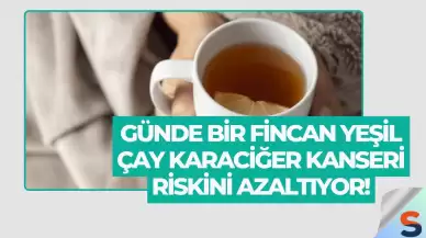 Günde Bir Fincan Yeşil Çay Karaciğer Kanseri Riskini Azaltıyor!