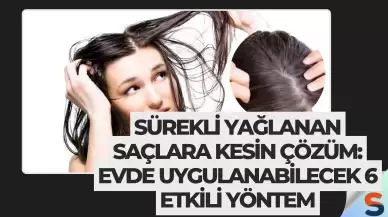 Sürekli Yağlanan Saçlara Kesin Çözüm: Evde Uygulanabilecek 6 Etkili Yöntem
