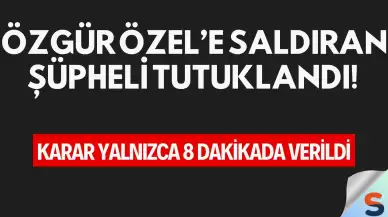 Özgür Özel’e Saldıran Şüpheli Tutuklandı! Karar Yalnızca 8 Dakikada Verildi