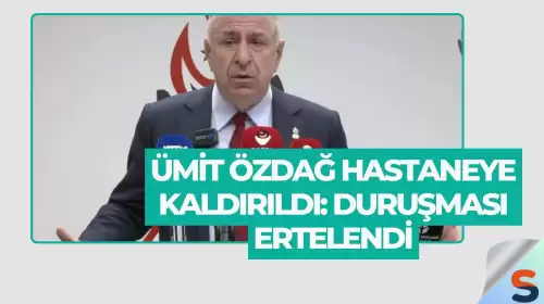 Ümit Özdağ Hastaneye Kaldırıldı: Duruşması Ertelendi