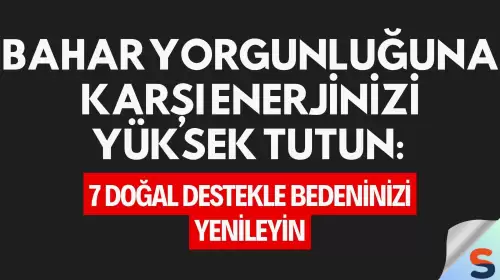 Bahar Yorgunluğuna Karşı Enerjinizi Yüksek Tutun: 7 Doğal Destekle Bedeninizi Yenileyin