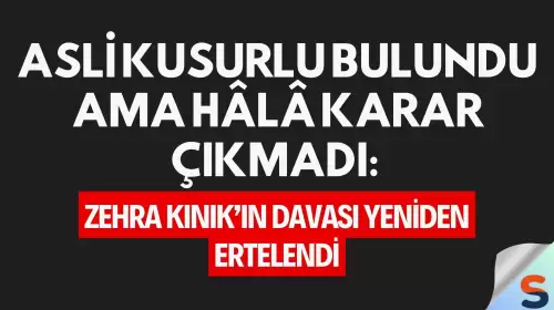 Asli kusurlu bulundu ama hâlâ karar çıkmadı: Zehra Kınık’ın davası yeniden ertelendi