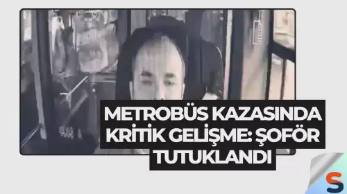 Metrobüs Kazasında Kritik Gelişme: Şoför Tutuklandı