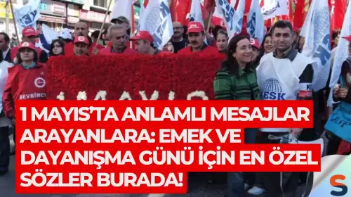 1 Mayıs’ta anlamlı mesajlar arayanlara: Emek ve Dayanışma Günü için en özel sözler burada!