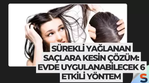 Sürekli Yağlanan Saçlara Kesin Çözüm: Evde Uygulanabilecek 6 Etkili Yöntem