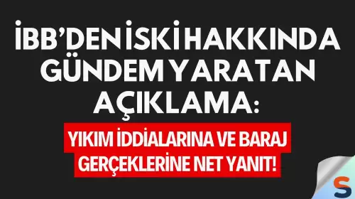 İBB’den İSKİ Hakkında Gündem Yaratan Açıklama: Yıkım İddialarına ve Baraj Gerçeklerine Net Yanıt!