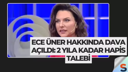Ece Üner Hakkında Dava Açıldı: 2 Yıla Kadar Hapis Talebi