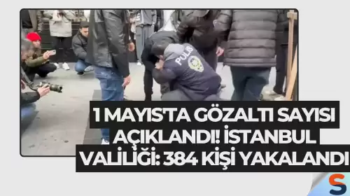 1 Mayıs'ta Gözaltı Sayısı Açıklandı! İstanbul Valiliği: 384 Kişi Yakalandı