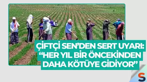 Çiftçi Sen’den Sert Uyarı: “Her Yıl Bir Öncekinden Daha Kötüye Gidiyor”