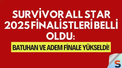 Survivor All Star 2025 Finalistleri Belli Oldu: Batuhan ve Adem Finale Yükseldi!
