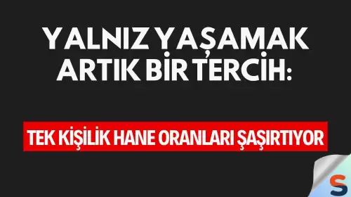 Yalnız Yaşamak Artık Bir Tercih: Tek Kişilik Hane Oranları Şaşırtıyor