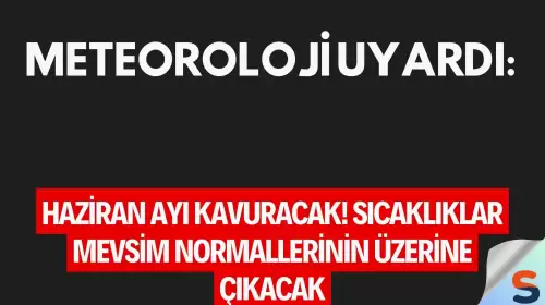 Meteoroloji Uyardı: Haziran Ayı Kavuracak! Sıcaklıklar Mevsim Normallerinin Üzerine Çıkacak