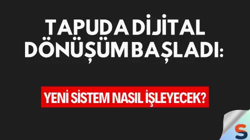 Tapuda Dijital Dönüşüm Başladı: Yeni Sistem Nasıl İşleyecek?