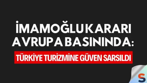İmamoğlu Kararı Avrupa Basınında: Türkiye Turizmine Güven Sarsıldı