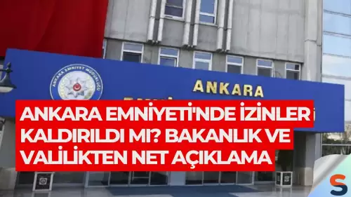 Ankara Emniyeti'nde İzinler Kaldırıldı mı? Bakanlık ve Valilikten Net Açıklama