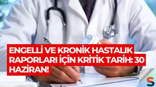 Engelli ve Kronik Hastalık Raporları İçin Kritik Tarih: 30 Haziran!
