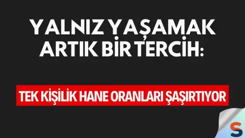 Yalnız Yaşamak Artık Bir Tercih: Tek Kişilik Hane Oranları Şaşırtıyor