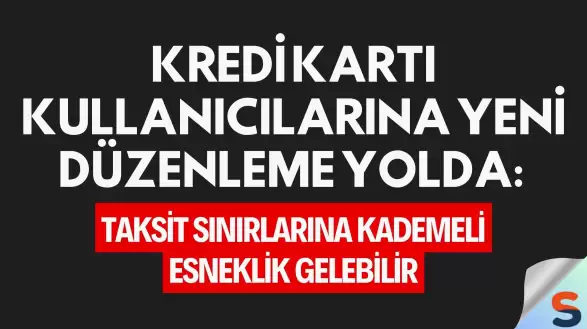 Kredi Kartı Kullanıcılarına Yeni Düzenleme Yolda: Taksit Sınırlarına Kademeli Esneklik Gelebilir
