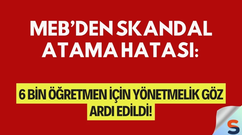 MEB’den Skandal Atama Hatası: 6 Bin Öğretmen İçin Yönetmelik Göz Ardı Edildi!