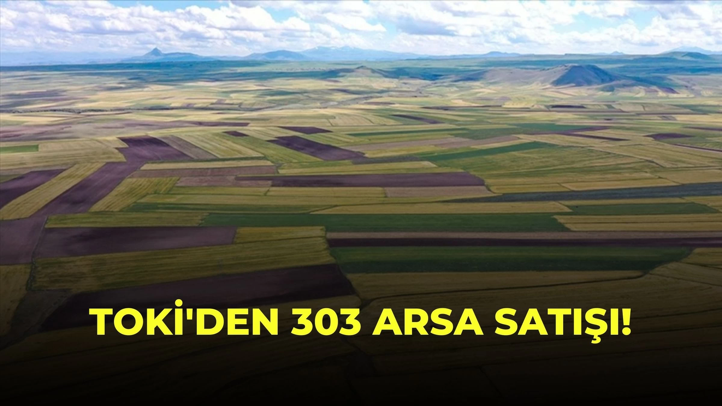 TOKİ'den 303 Arsa Satışı! 35 İlde Yüzde 25 Peşinat ve 48 Ay Vade Fırsatı