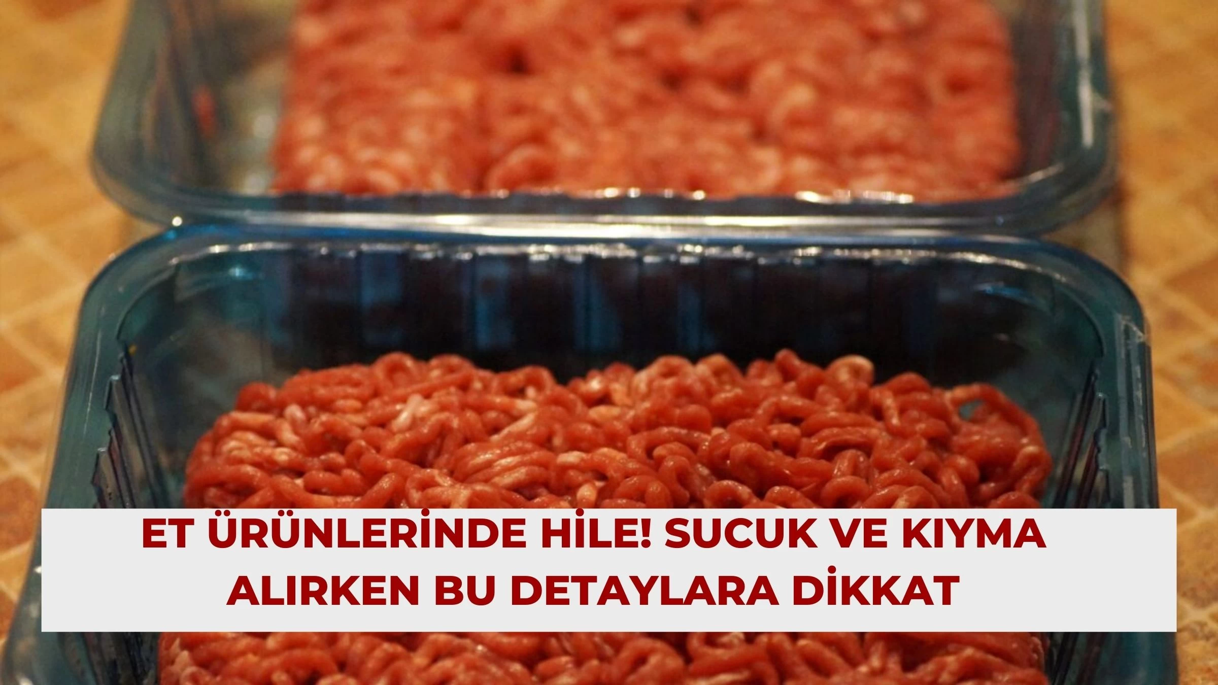 Et Ürünlerinde Hile! Sucuk ve Kıyma Alırken Bu Detaylara Dikkat
