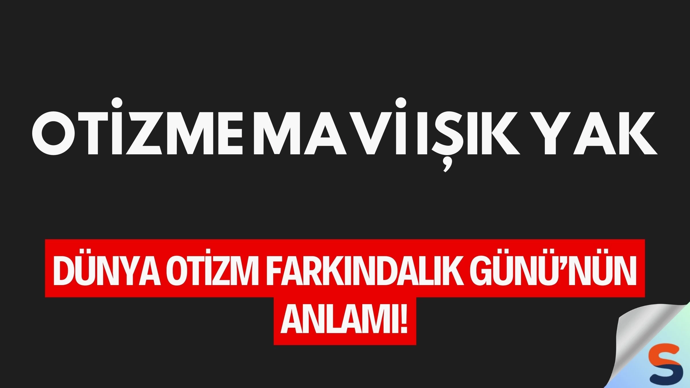 Otizme Mavi Işık Yak: Dünya Otizm Farkındalık Günü’nün Anlamı!