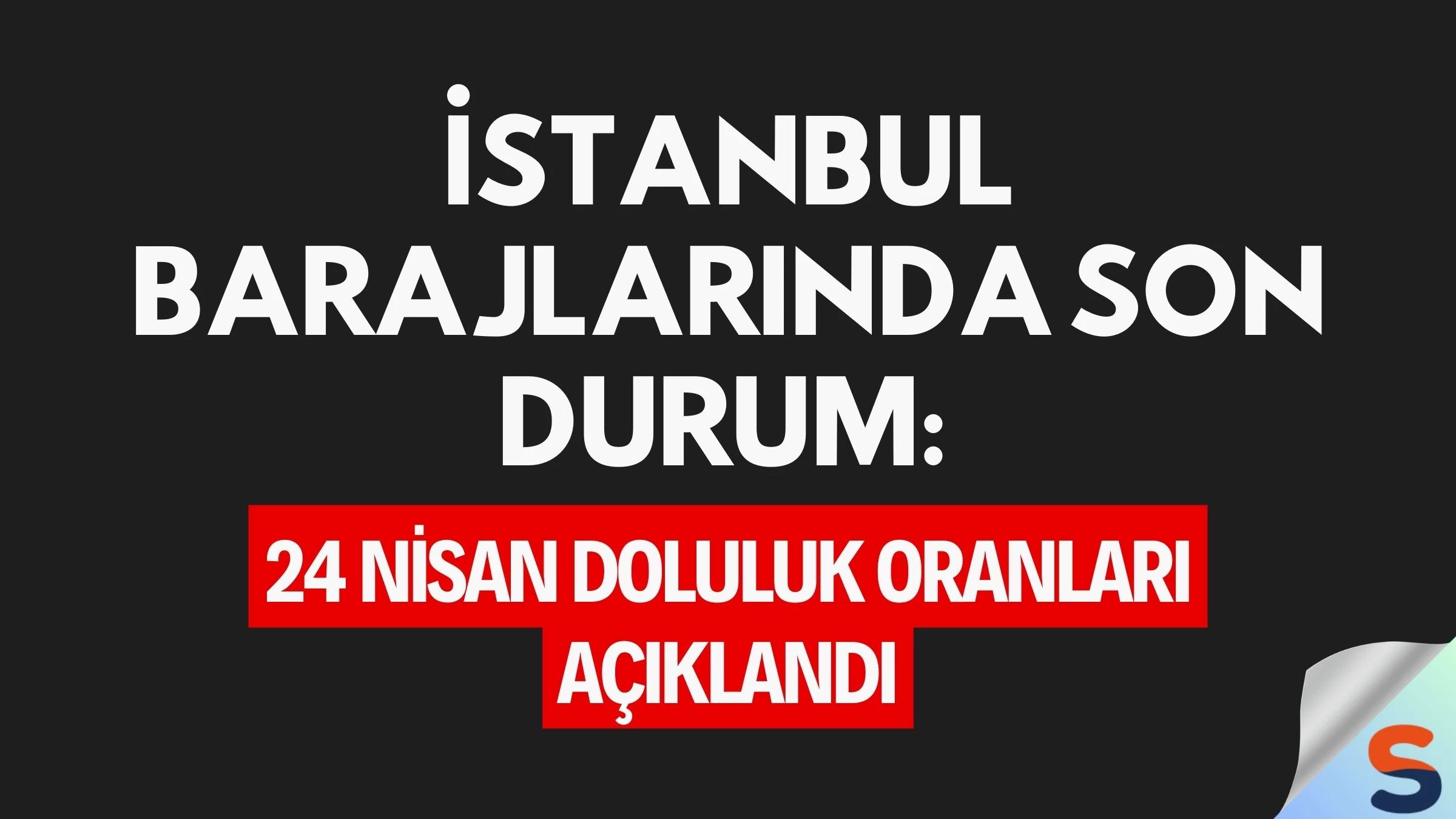 İstanbul Barajlarında Son Durum: 24 Nisan Doluluk Oranları Açıklandı
