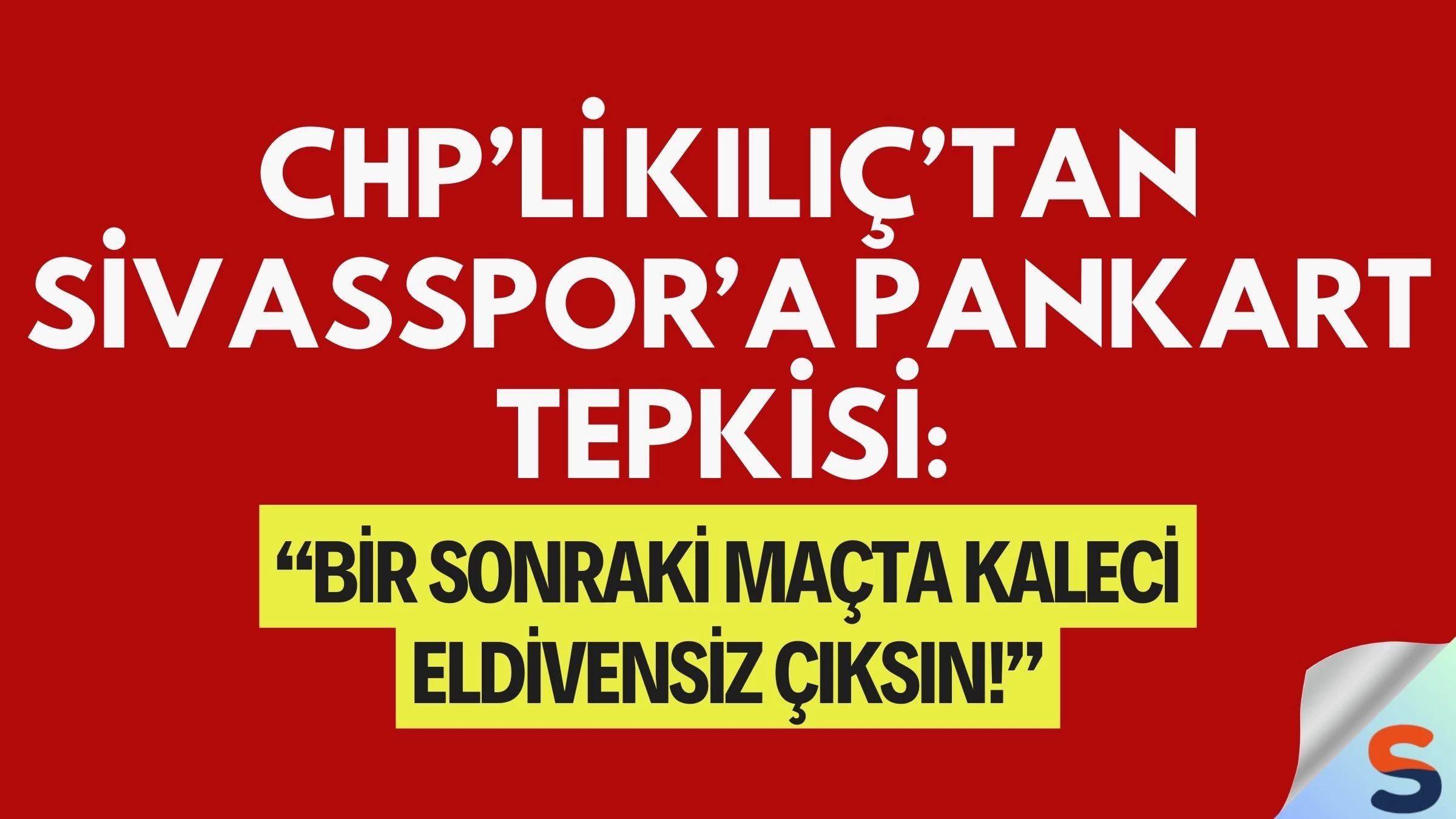 CHP’li Kılıç’tan Sivasspor’a Pankart Tepkisi: “Bir sonraki maçta kaleci eldivensiz çıksın!”