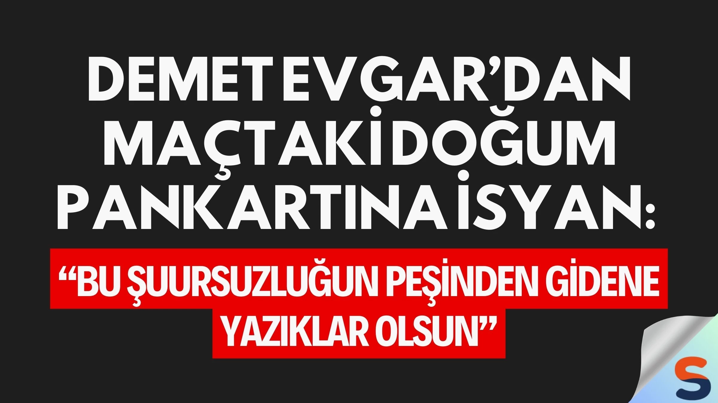 Demet Evgar’dan maçtaki doğum pankartına isyan: “Bu şuursuzluğun peşinden gidene yazıklar olsun”