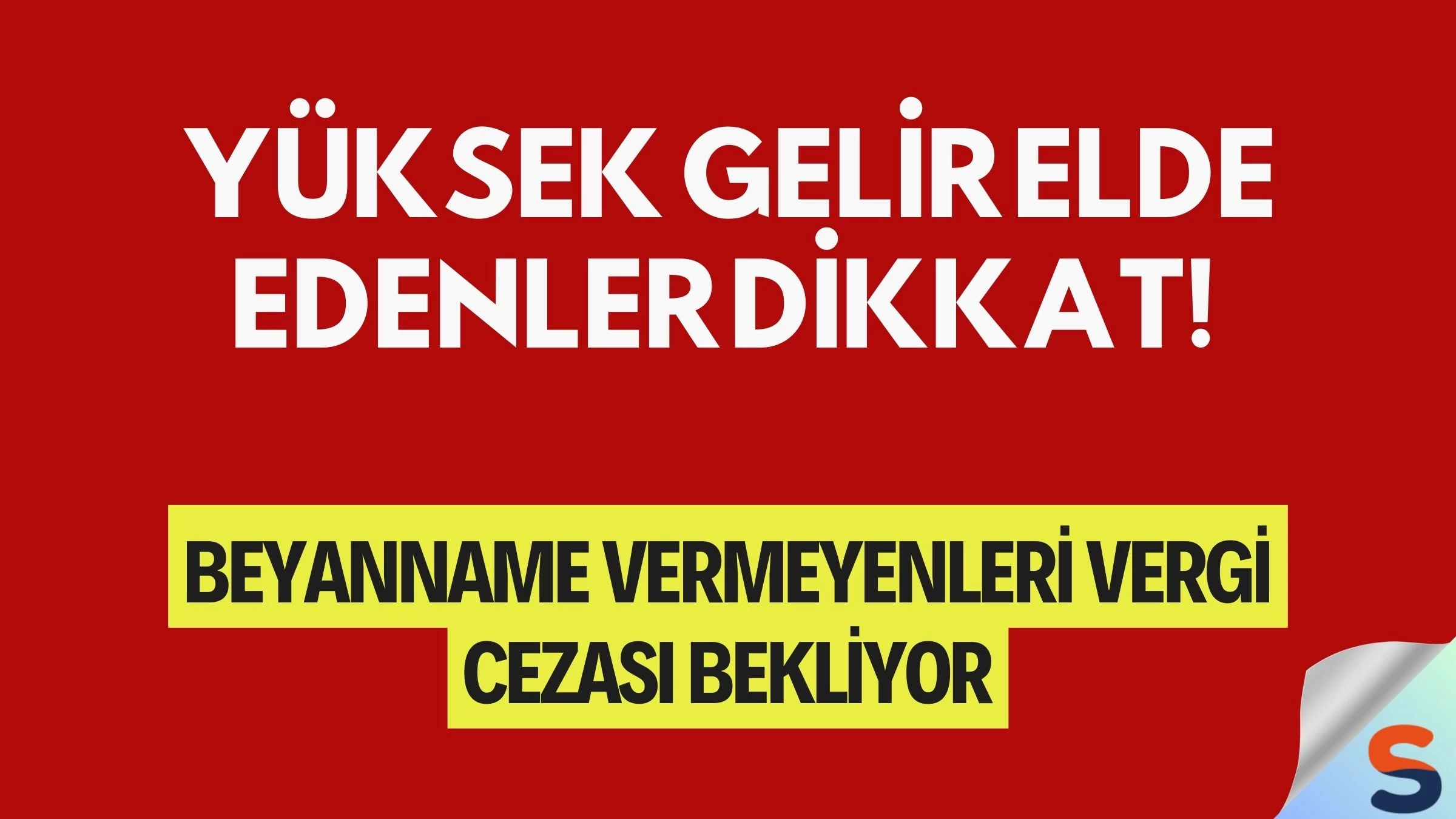Yüksek gelir elde edenler dikkat! Beyanname vermeyenleri vergi cezası bekliyor