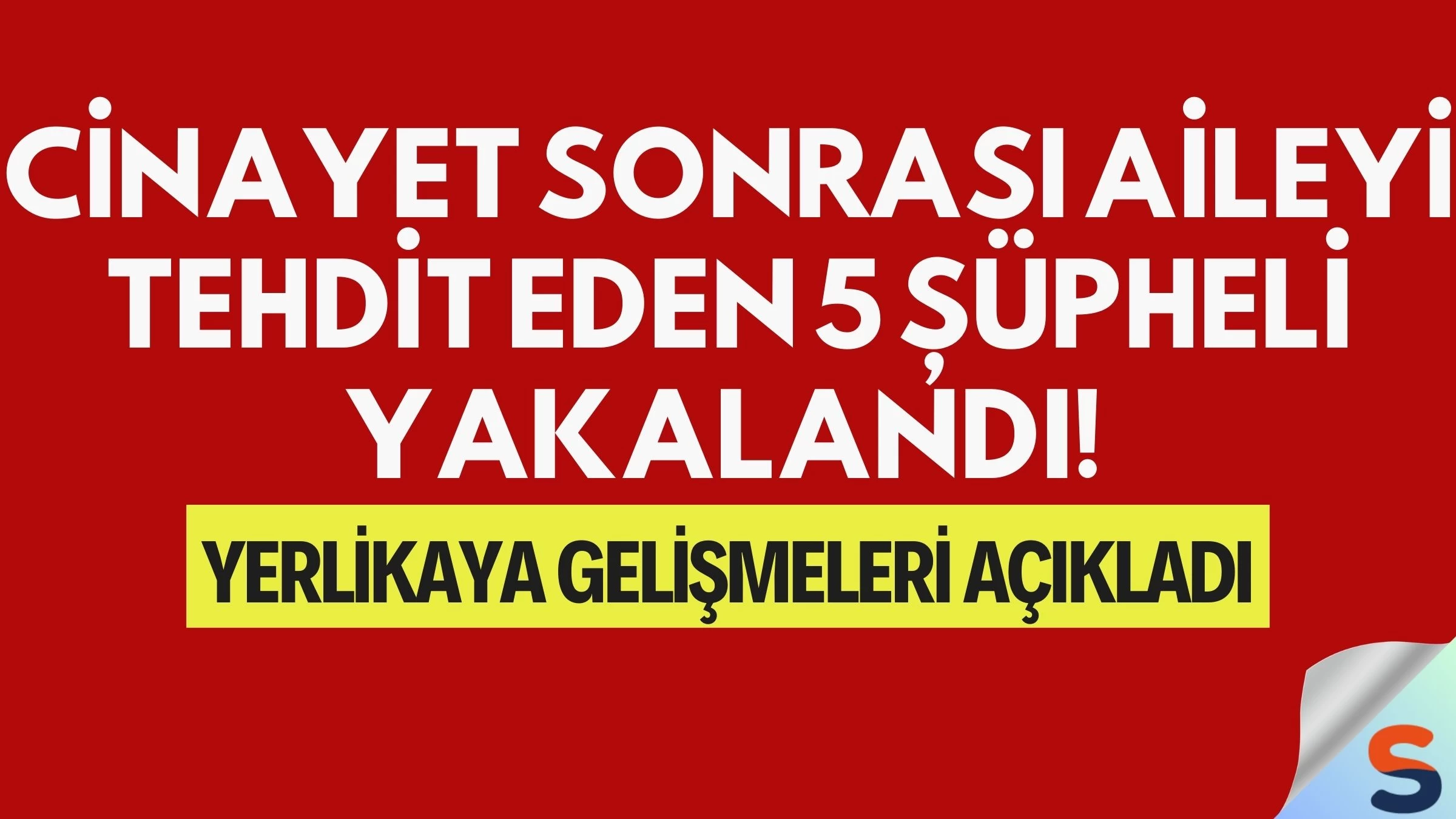 Cinayet Sonrası Aileyi Tehdit Eden 5 Şüpheli Yakalandı! Yerlikaya Gelişmeleri Açıkladı