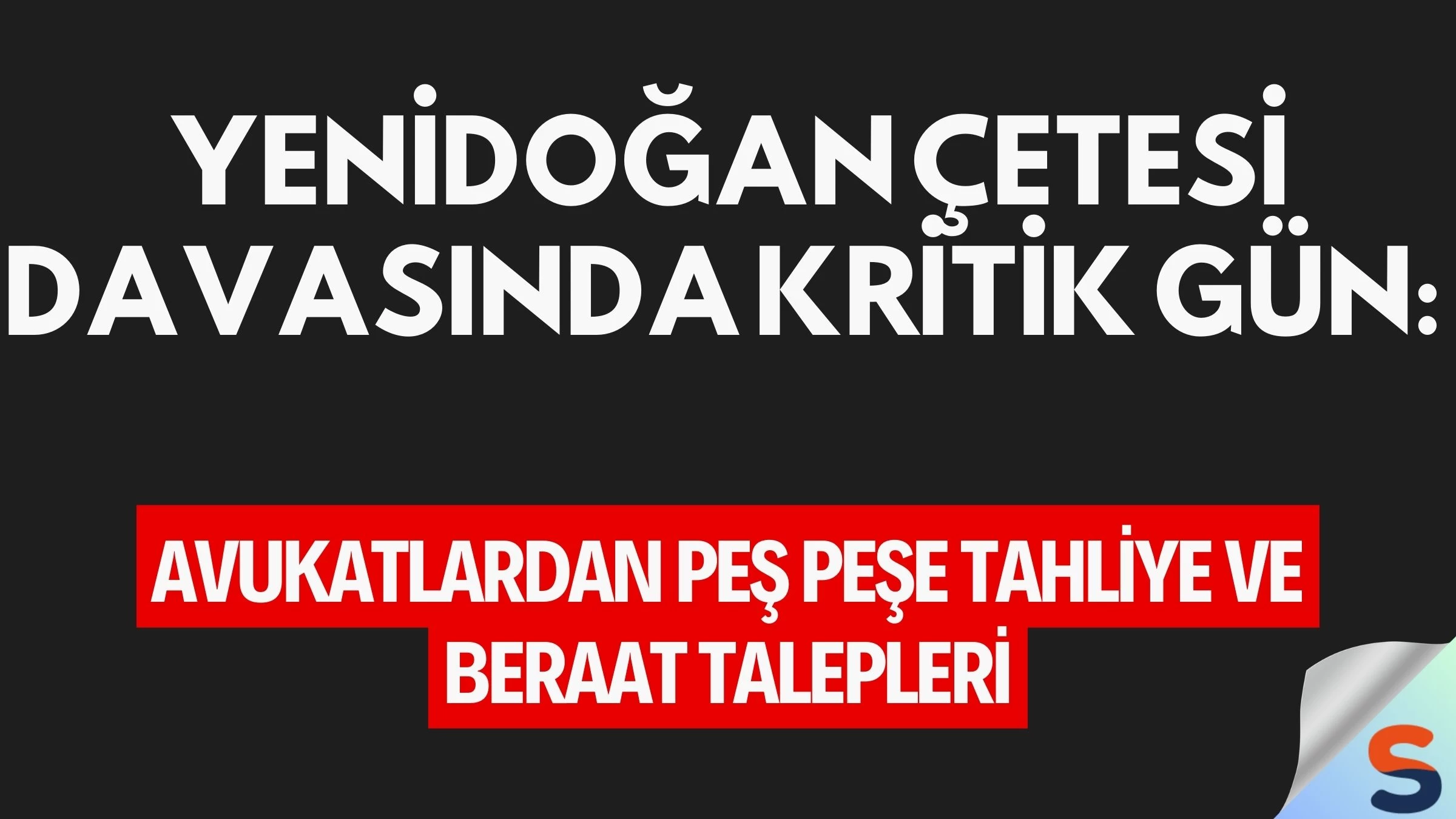 Yenidoğan Çetesi Davasında Kritik Gün: Avukatlardan Peş Peşe Tahliye ve Beraat Talepleri