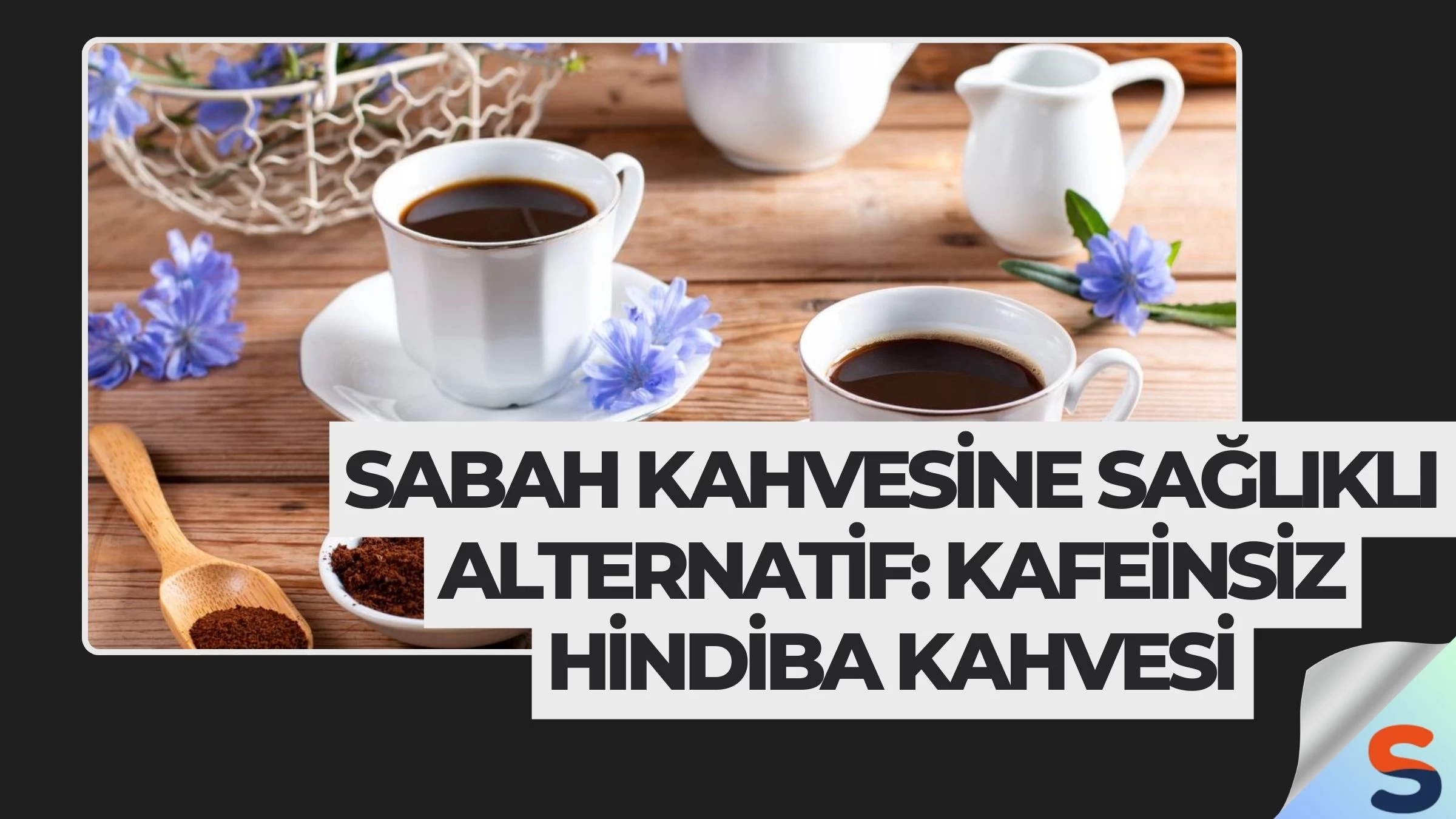 Sabah Kahvesine Sağlıklı Alternatif: Kafeinsiz Hindiba Kahvesi