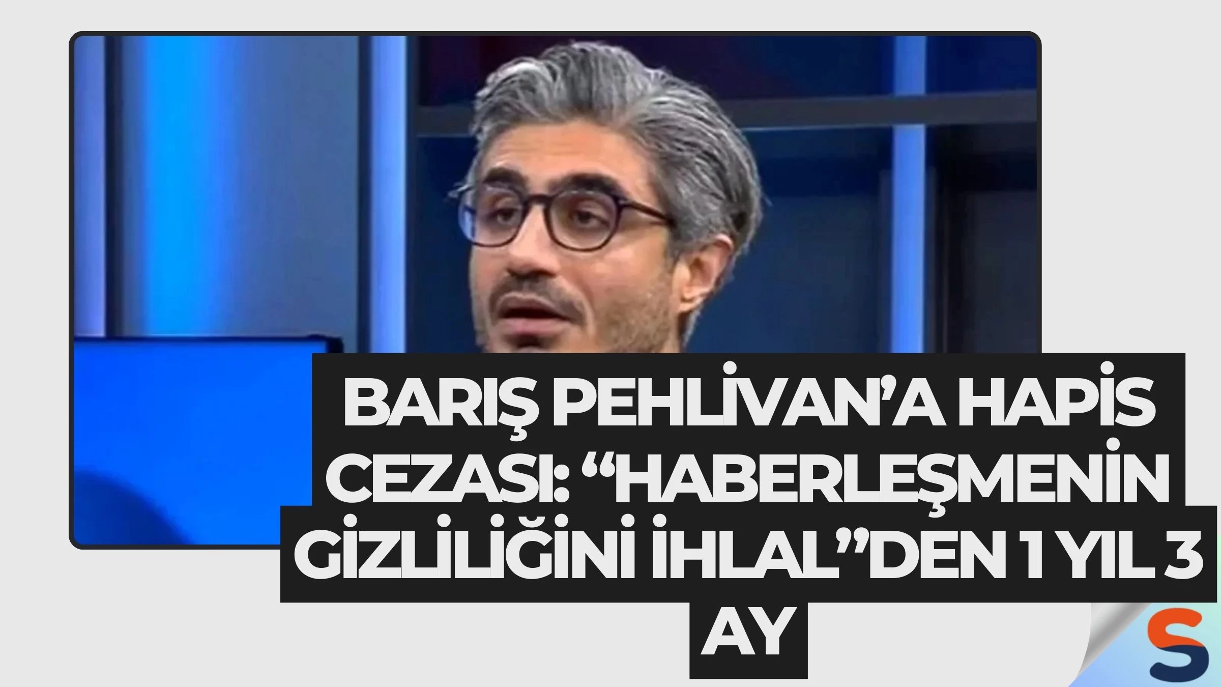Barış Pehlivan’a Hapis Cezası: “Haberleşmenin Gizliliğini İhlal”den 1 Yıl 3 Ay