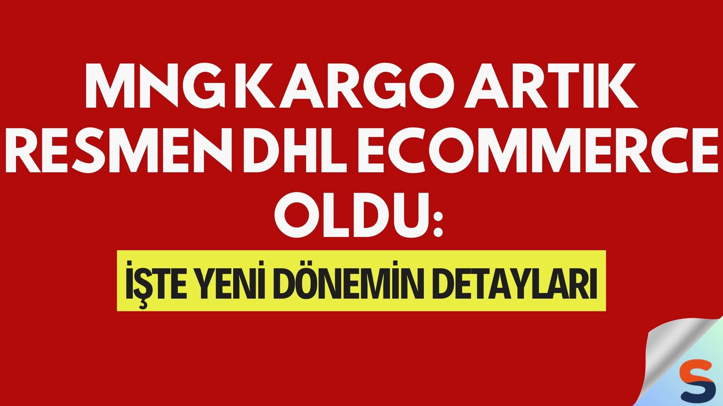 MNG Kargo Artık Resmen DHL eCommerce Oldu: İşte Yeni Dönemin Detayları