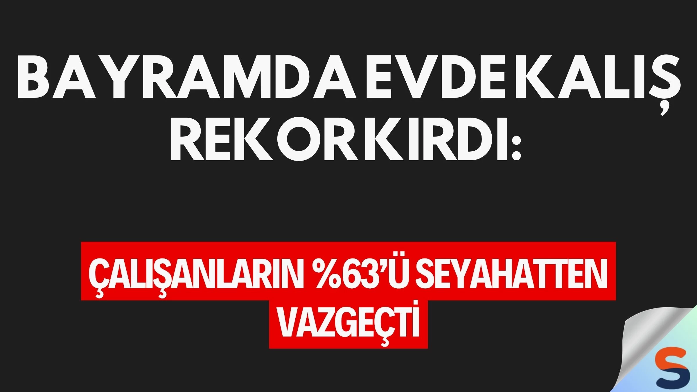 Bayramda Evde Kalış Rekor Kırdı: Çalışanların %63’ü Seyahatten Vazgeçti