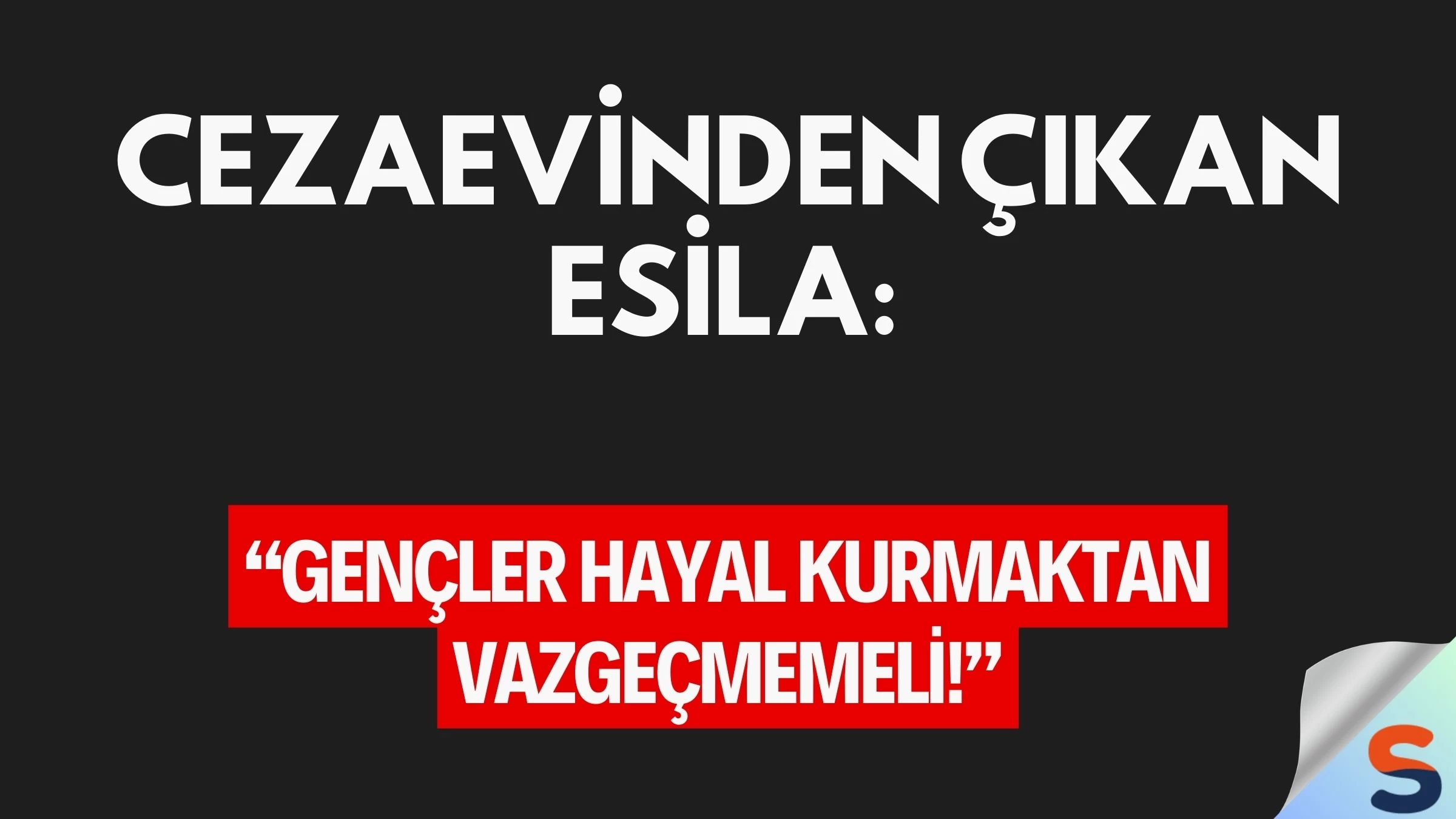 Cezaevinden Çıkan Esila: “Gençler Hayal Kurmaktan Vazgeçmemeli!”