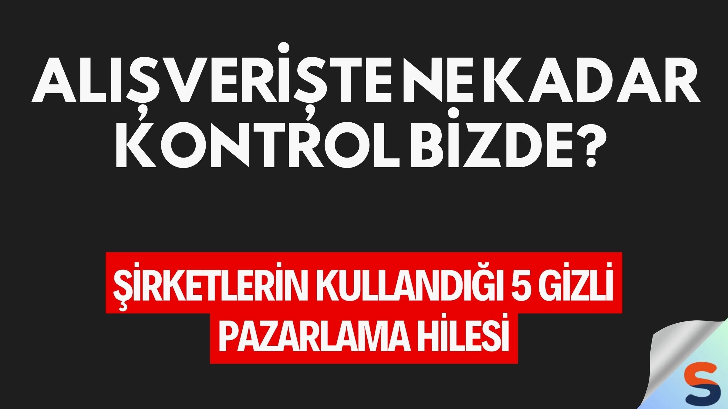Alışverişte Ne Kadar Kontrol Bizde? Şirketlerin Kullandığı 5 Gizli Pazarlama Hilesi