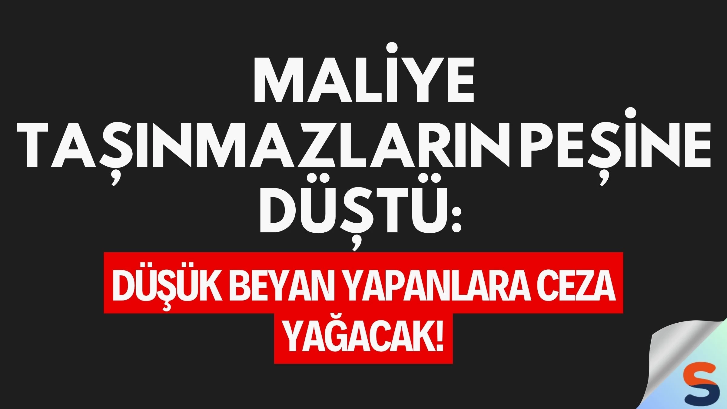Maliye Taşınmazların Peşine Düştü: Düşük Beyan Yapanlara Ceza Yağacak!